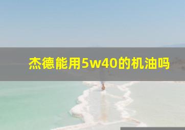 杰德能用5w40的机油吗