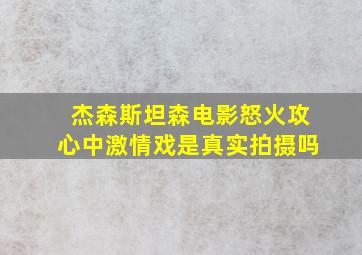 杰森斯坦森电影怒火攻心中激情戏是真实拍摄吗