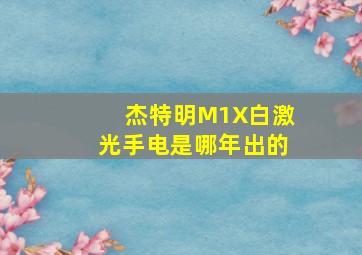 杰特明M1X白激光手电是哪年出的