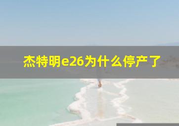 杰特明e26为什么停产了