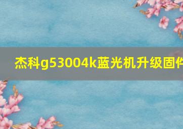 杰科g53004k蓝光机升级固件