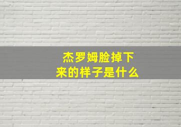 杰罗姆脸掉下来的样子是什么