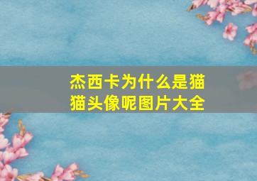 杰西卡为什么是猫猫头像呢图片大全