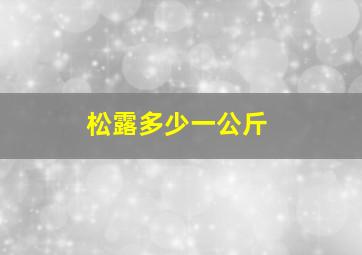 松露多少一公斤