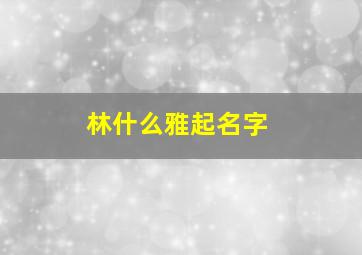 林什么雅起名字