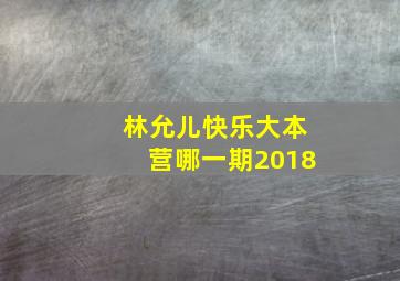 林允儿快乐大本营哪一期2018