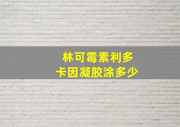 林可霉素利多卡因凝胶涂多少