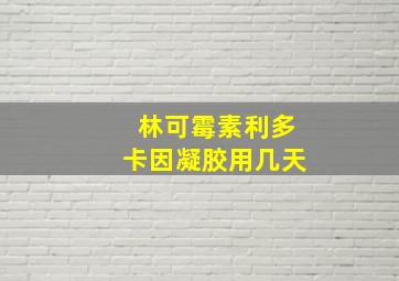 林可霉素利多卡因凝胶用几天