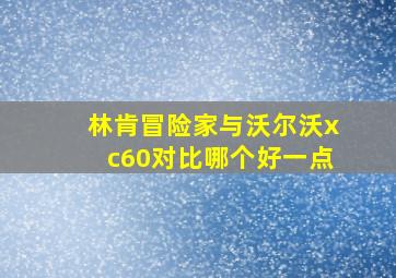 林肯冒险家与沃尔沃xc60对比哪个好一点