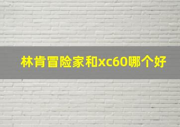 林肯冒险家和xc60哪个好