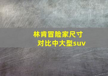 林肯冒险家尺寸对比中大型suv