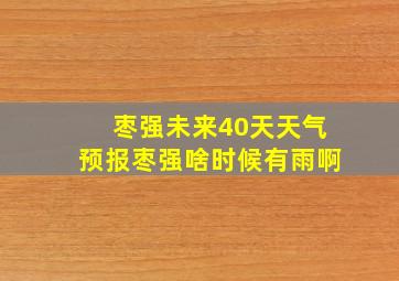 枣强未来40天天气预报枣强啥时候有雨啊