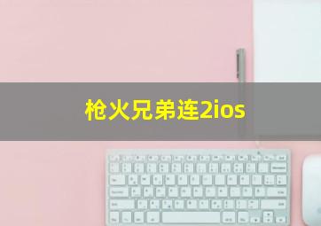 枪火兄弟连2ios