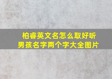 柏睿英文名怎么取好听男孩名字两个字大全图片