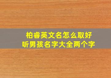 柏睿英文名怎么取好听男孩名字大全两个字