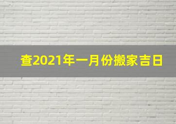 查2021年一月份搬家吉日