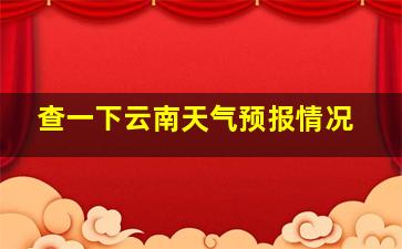 查一下云南天气预报情况