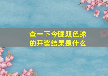 查一下今晚双色球的开奖结果是什么