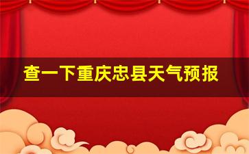 查一下重庆忠县天气预报