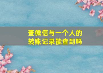 查微信与一个人的转账记录能查到吗