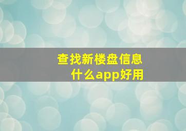 查找新楼盘信息什么app好用