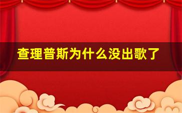 查理普斯为什么没出歌了