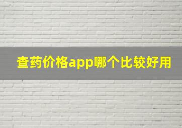 查药价格app哪个比较好用