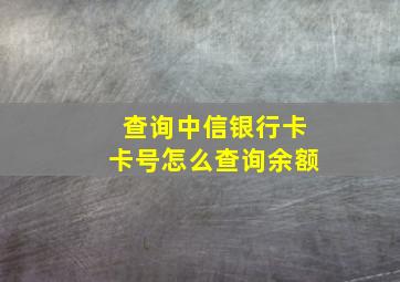 查询中信银行卡卡号怎么查询余额