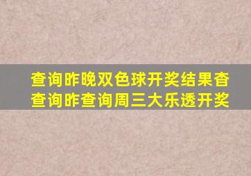 查询昨晚双色球开奖结果杳查询昨查询周三大乐透开奖