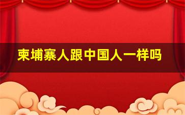 柬埔寨人跟中国人一样吗