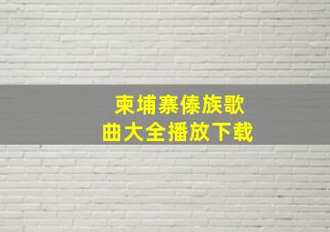 柬埔寨傣族歌曲大全播放下载