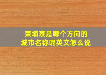 柬埔寨是哪个方向的城市名称呢英文怎么说