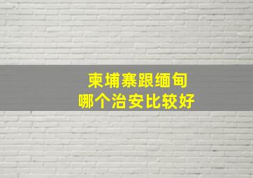 柬埔寨跟缅甸哪个治安比较好