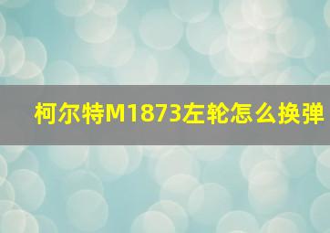 柯尔特M1873左轮怎么换弹