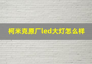 柯米克原厂led大灯怎么样