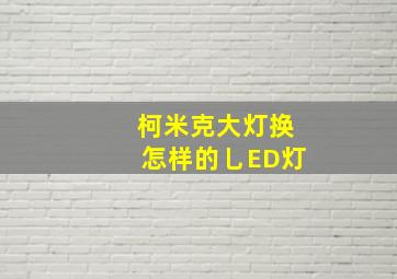 柯米克大灯换怎样的乚ED灯