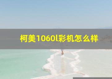 柯美1060l彩机怎么样