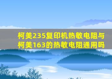 柯美235复印机热敏电阻与柯美163的热敏电阻通用吗