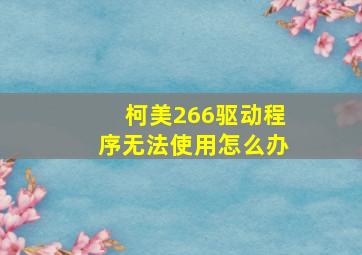 柯美266驱动程序无法使用怎么办