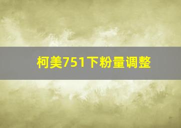 柯美751下粉量调整