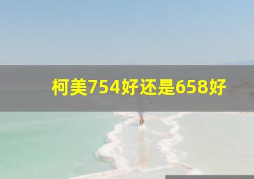 柯美754好还是658好