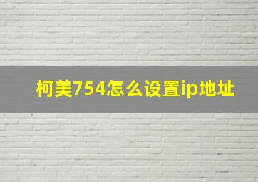 柯美754怎么设置ip地址