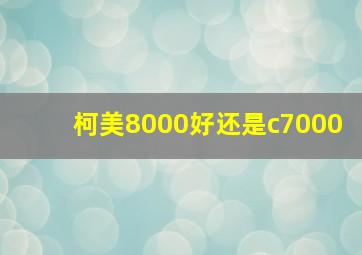 柯美8000好还是c7000