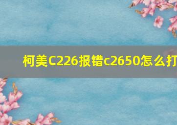 柯美C226报错c2650怎么打