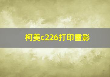 柯美c226打印重影