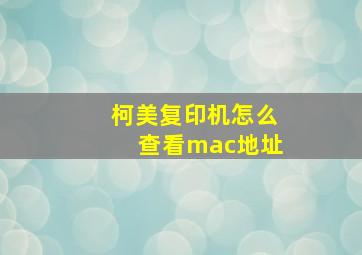 柯美复印机怎么查看mac地址