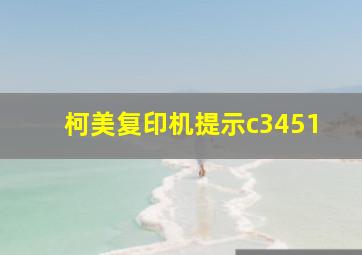 柯美复印机提示c3451