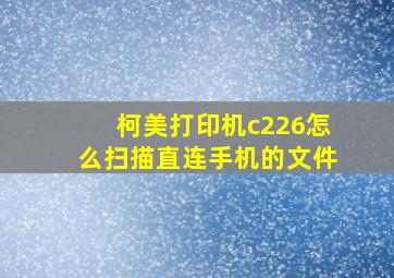 柯美打印机c226怎么扫描直连手机的文件