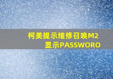 柯美提示维修召唤M2显示PASSWORO