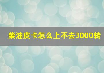 柴油皮卡怎么上不去3000转